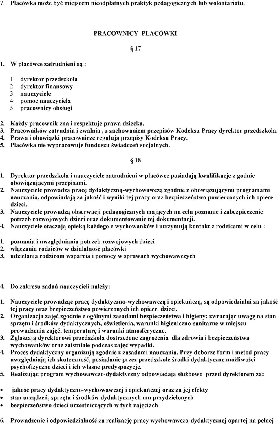 Prawa i obowiązki pracownicze regulują przepisy Kodeksu Pracy. 5. Placówka nie wypracowuje funduszu świadczeń socjalnych. 18 1.
