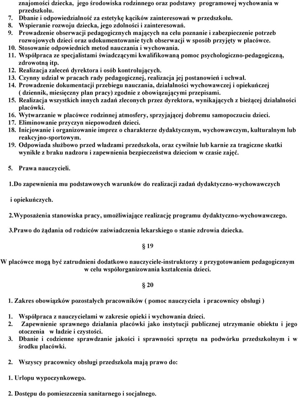 Prowadzenie obserwacji pedagogicznych mających na celu poznanie i zabezpieczenie potrzeb rozwojowych dzieci oraz udokumentowanie tych obserwacji w sposób przyjęty w placówce. 10.
