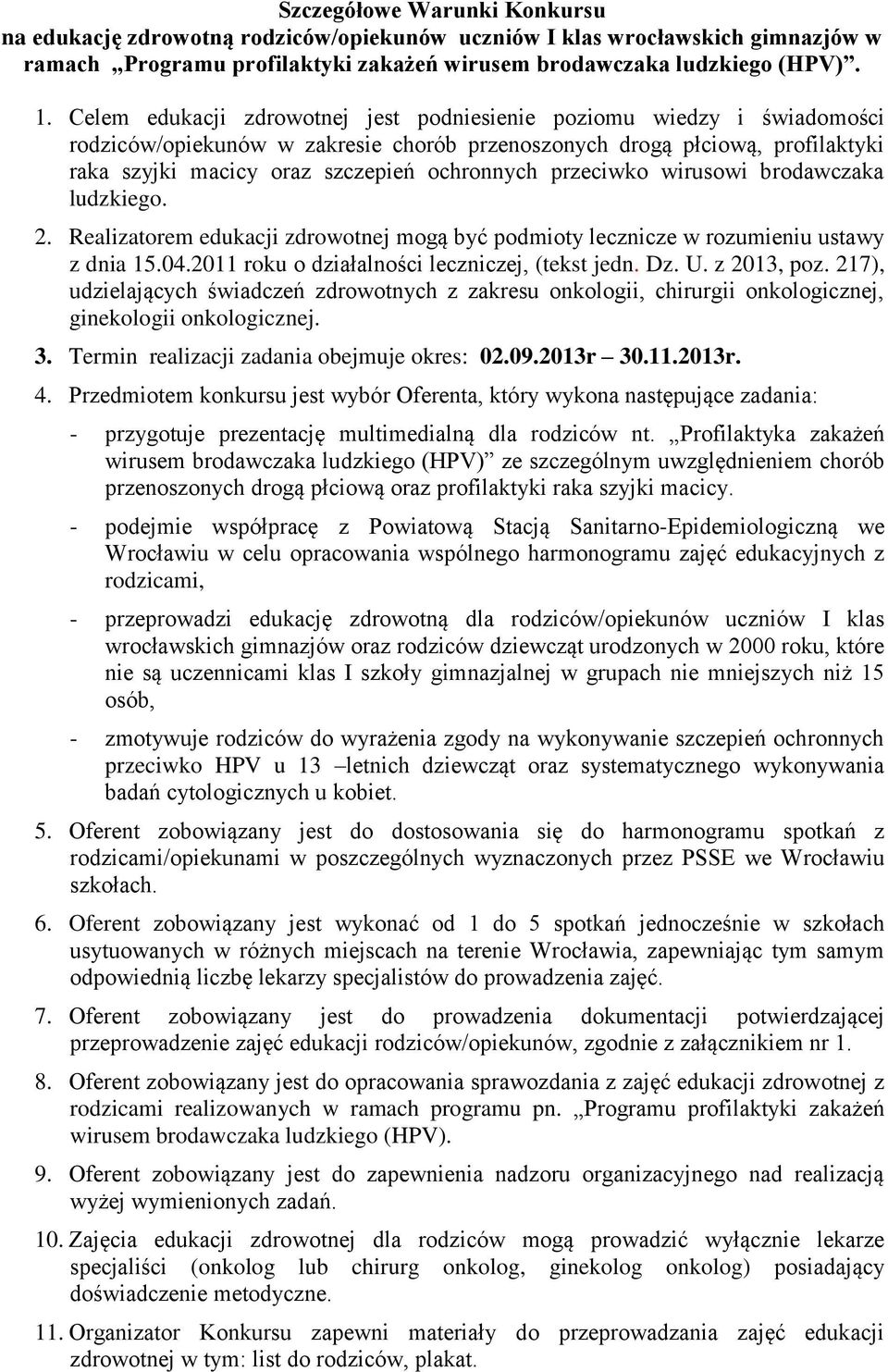 przeciwko wirusowi brodawczaka ludzkiego. 2. Realizatorem edukacji zdrowotnej mogą być podmioty lecznicze w rozumieniu ustawy z dnia 15.04.2011 roku o działalności leczniczej, (tekst jedn. Dz. U.