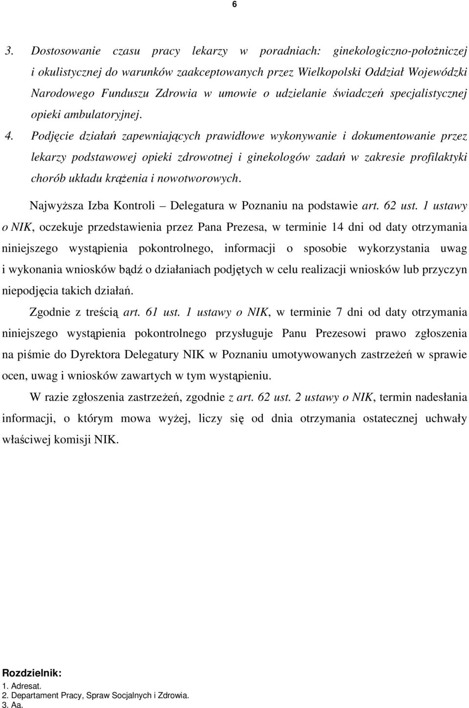 Podjęcie działań zapewniających prawidłowe wykonywanie i dokumentowanie przez lekarzy podstawowej opieki zdrowotnej i ginekologów zadań w zakresie profilaktyki chorób układu krąŝenia i nowotworowych.