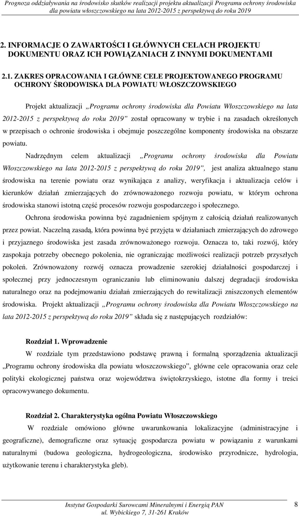 z perspektywą do roku 2019 został opracowany w trybie i na zasadach określonych w przepisach o ochronie środowiska i obejmuje poszczególne komponenty środowiska na obszarze powiatu.