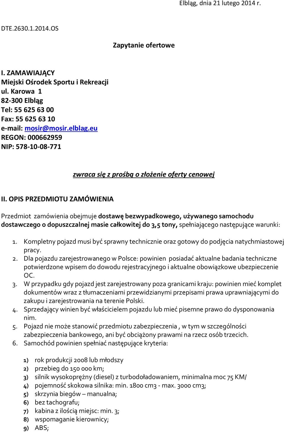 OPIS PRZEDMIOTU ZAMÓWIENIA Przedmiot zamówienia obejmuje dostawę bezwypadkowego, używanego samochodu dostawczego o dopuszczalnej masie całkowitej do 3,5 tony, spełniającego następujące warunki: 1.