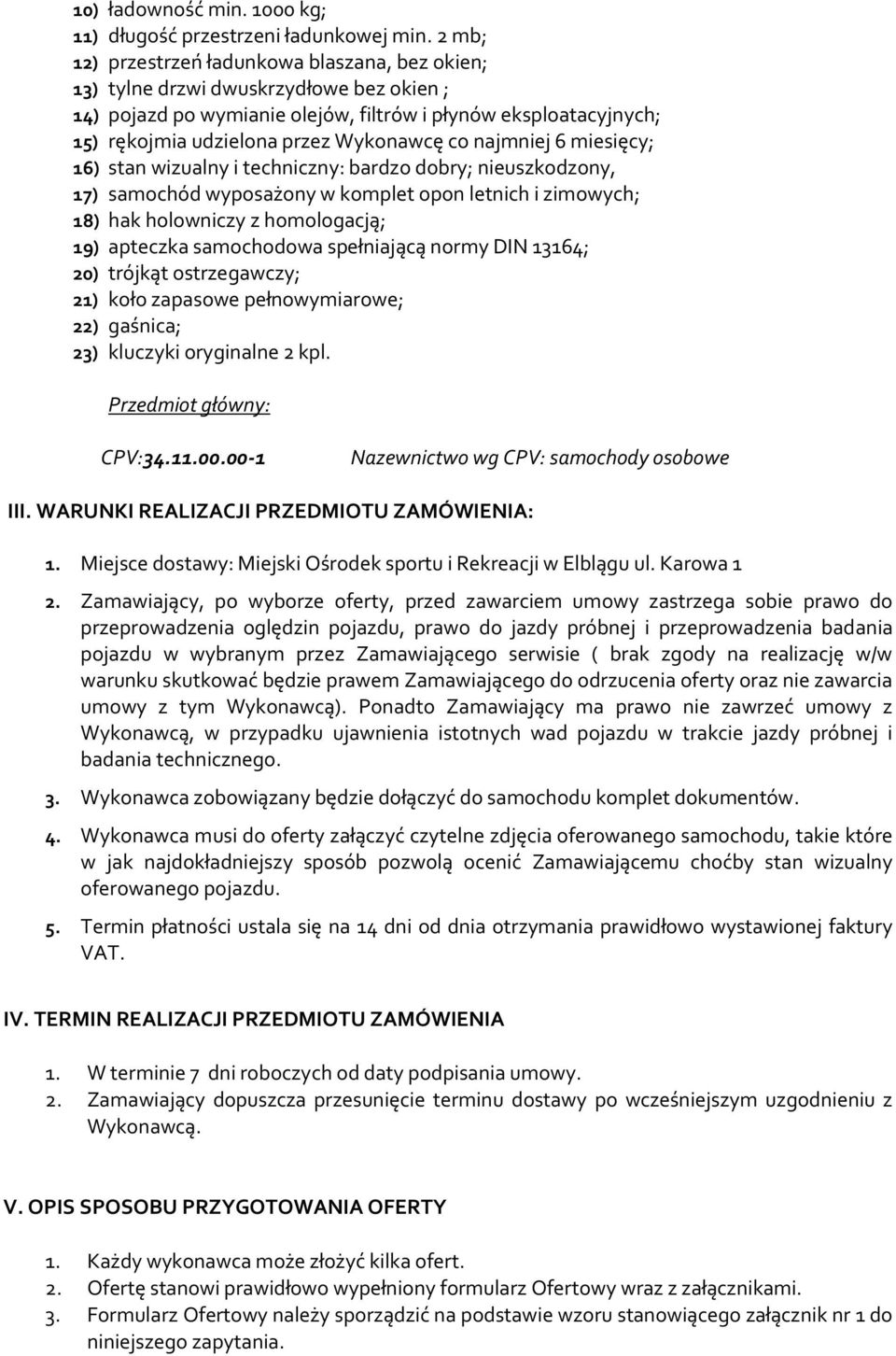 co najmniej 6 miesięcy; 16) stan wizualny i techniczny: bardzo dobry; nieuszkodzony, 17) samochód wyposażony w komplet opon letnich i zimowych; 18) hak holowniczy z homologacją; 19) apteczka