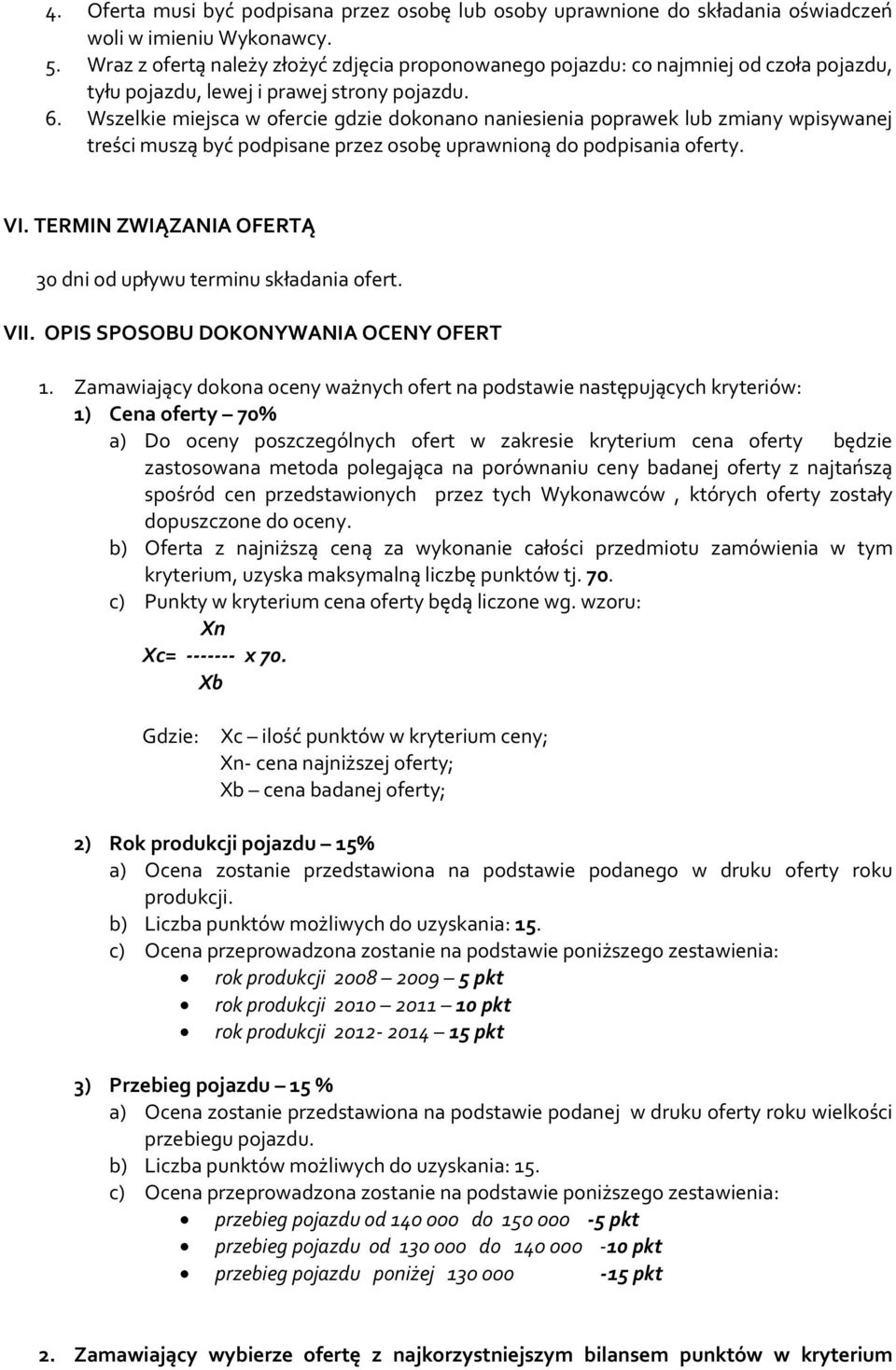 Wszelkie miejsca w ofercie gdzie dokonano naniesienia poprawek lub zmiany wpisywanej treści muszą być podpisane przez osobę uprawnioną do podpisania oferty. VI.