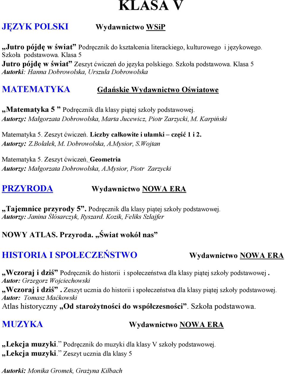 Klasa 5 Autorki: Hanna Dobrowolska, Urszula Dobrowolska MATEMATYKA Gdańskie Wydawnictwo Oświatowe Matematyka 5 Podręcznik dla klasy piątej szkoły Autorzy: Małgorzata Dobrowolska, Marta Jucewicz,