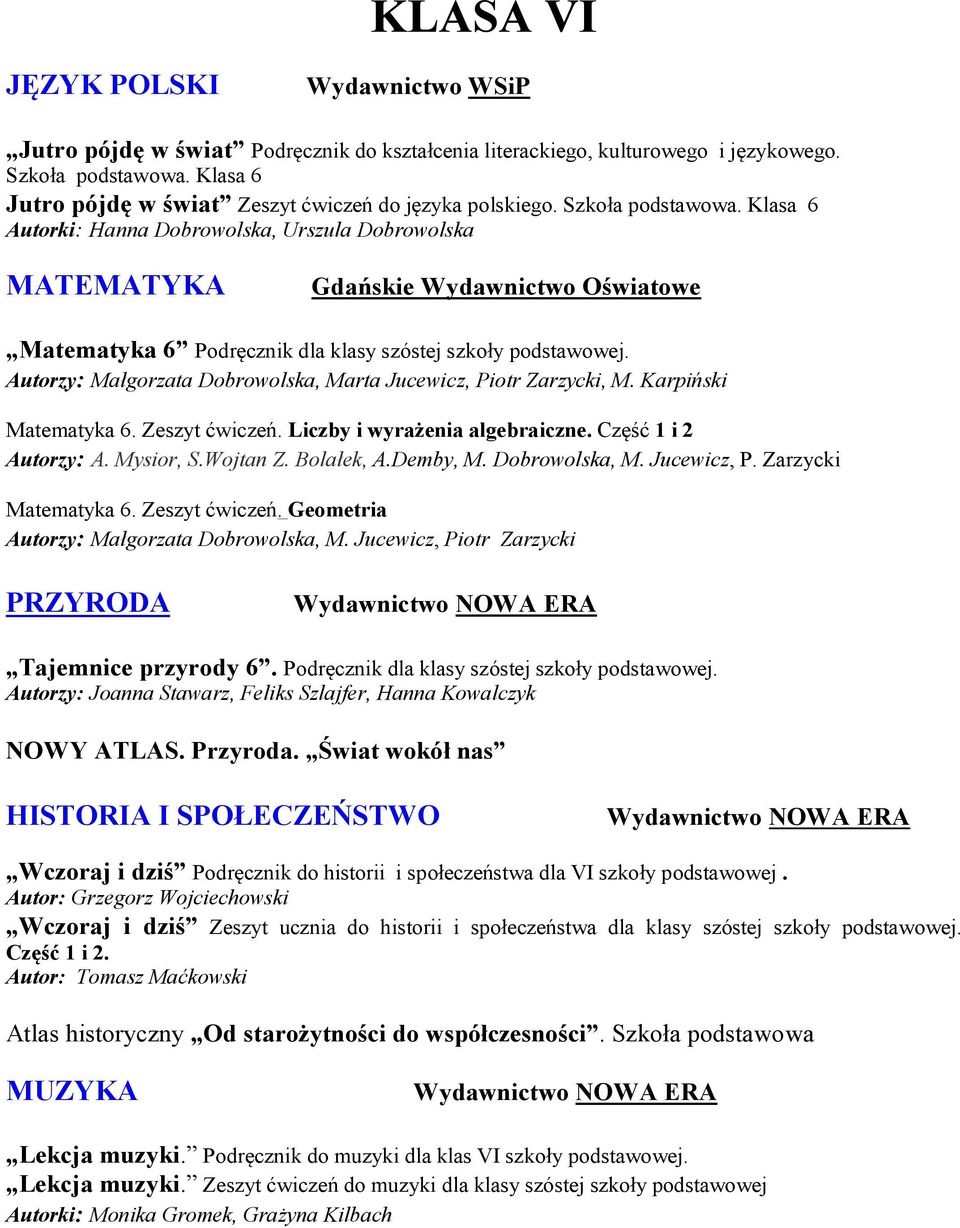 Klasa 6 Autorki: Hanna Dobrowolska, Urszula Dobrowolska MATEMATYKA Gdańskie Wydawnictwo Oświatowe Matematyka 6 Podręcznik dla klasy szóstej szkoły Autorzy: Małgorzata Dobrowolska, Marta Jucewicz,