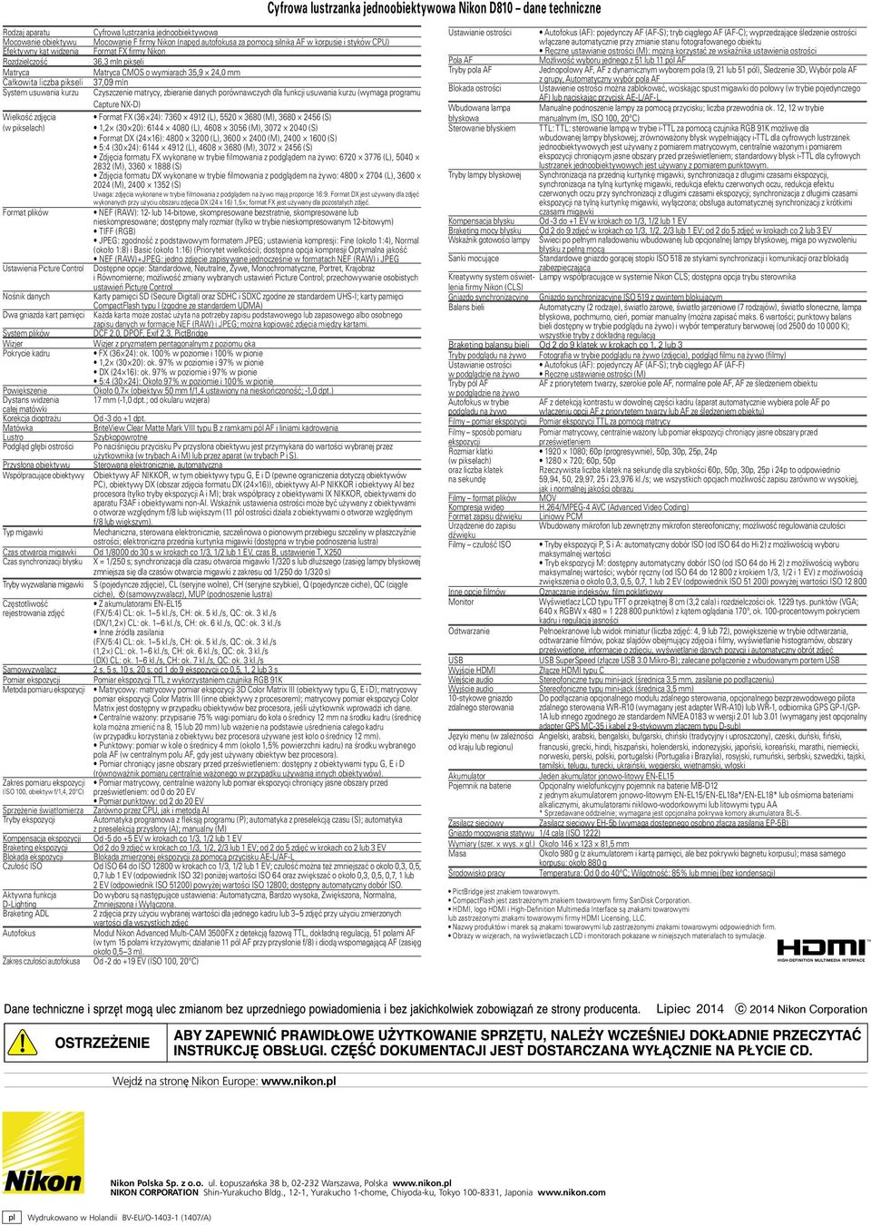 kurzu Czyszczenie matrycy, zbieranie danych porównawczych dla funkcji usuwania kurzu (wymaga programu Capture NX-D) Wielkość zdjęcia Format FX (36 24): 7360 4912 (L), 5520 3680 (M), 3680 2456 (S) (w