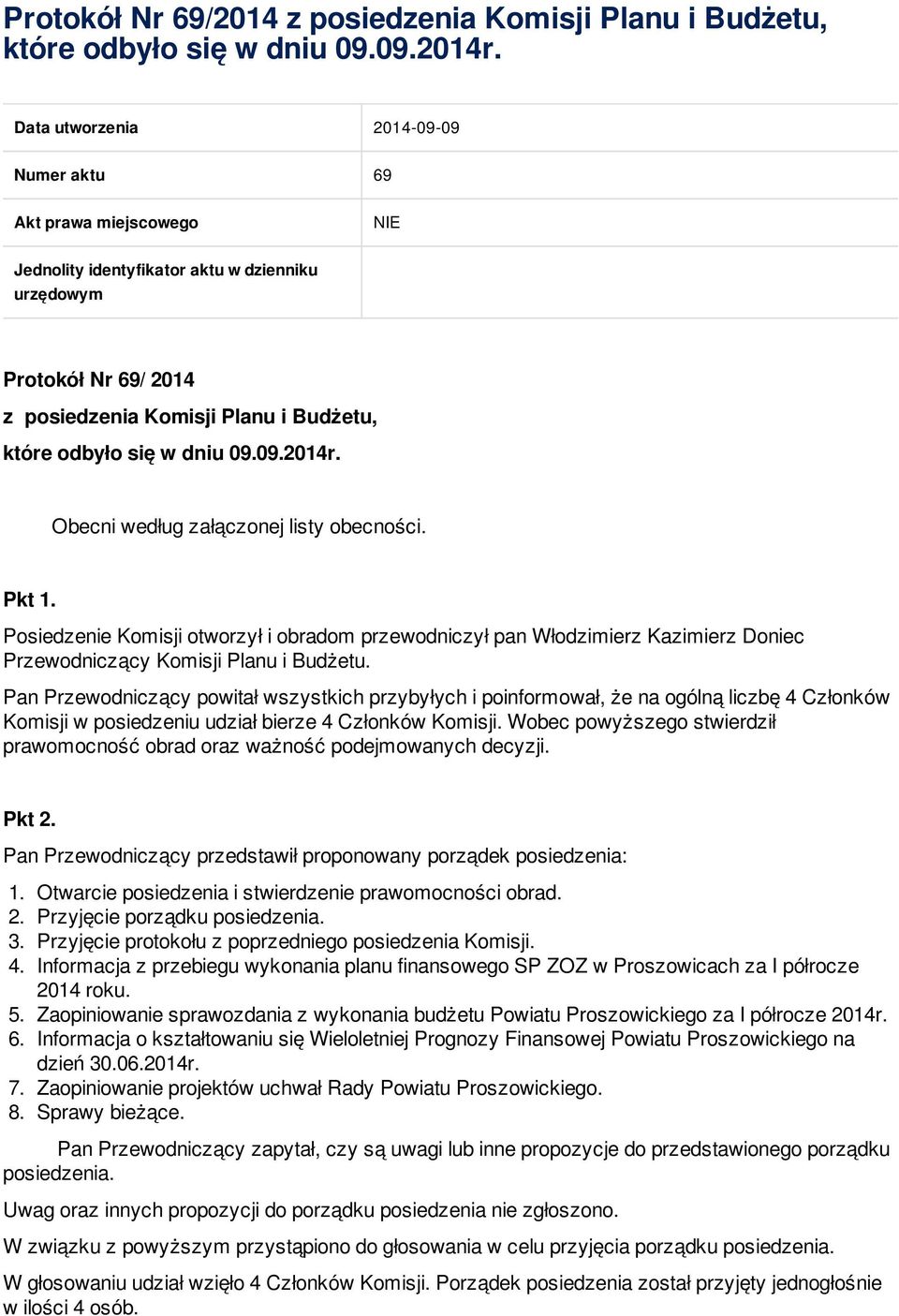 dniu 09.09.2014r. Obecni według załączonej listy obecności. Pkt 1. Posiedzenie Komisji otworzył i obradom przewodniczył pan Włodzimierz Kazimierz Doniec Przewodniczący Komisji Planu i Budżetu.