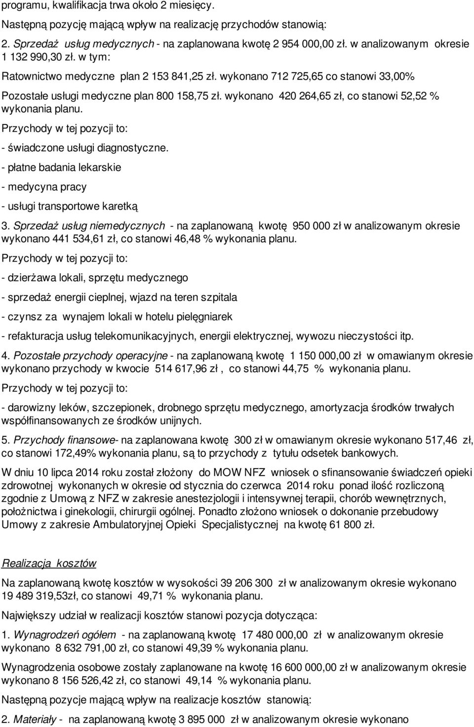 wykonano 420 264,65 zł, co stanowi 52,52 % wykonania planu. Przychody w tej pozycji to: - świadczone usługi diagnostyczne. - płatne badania lekarskie - medycyna pracy - usługi transportowe karetką 3.