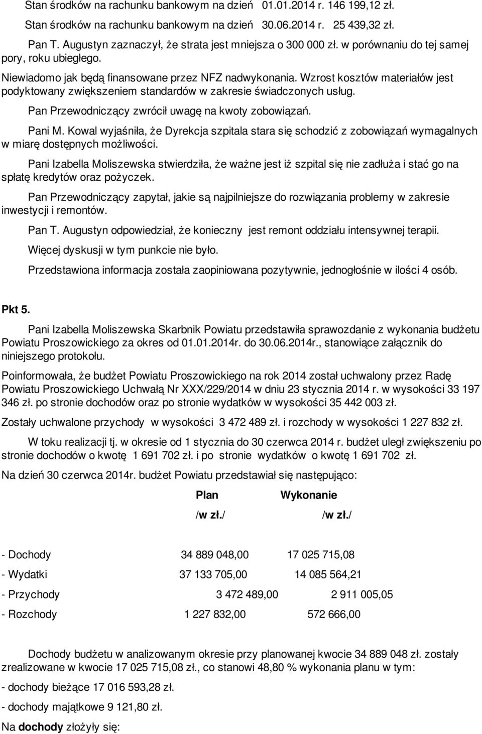 Wzrost kosztów materiałów jest podyktowany zwiększeniem standardów w zakresie świadczonych usług. Pan Przewodniczący zwrócił uwagę na kwoty zobowiązań. Pani M.