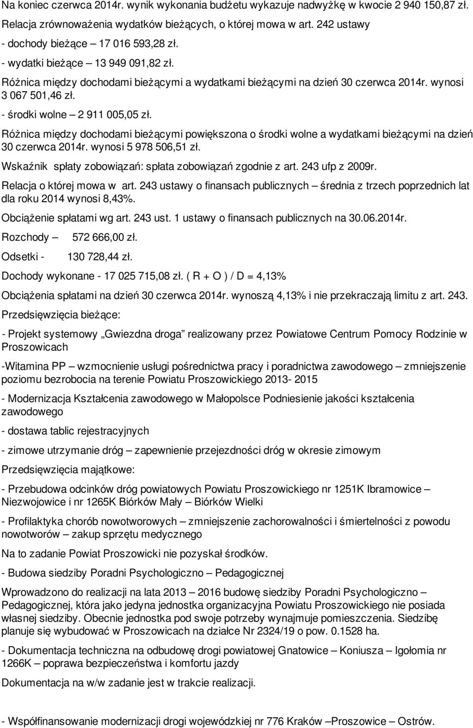 - środki wolne 2 911 005,05 zł. Różnica między dochodami bieżącymi powiększona o środki wolne a wydatkami bieżącymi na dzień 30 czerwca 2014r. wynosi 5 978 506,51 zł.