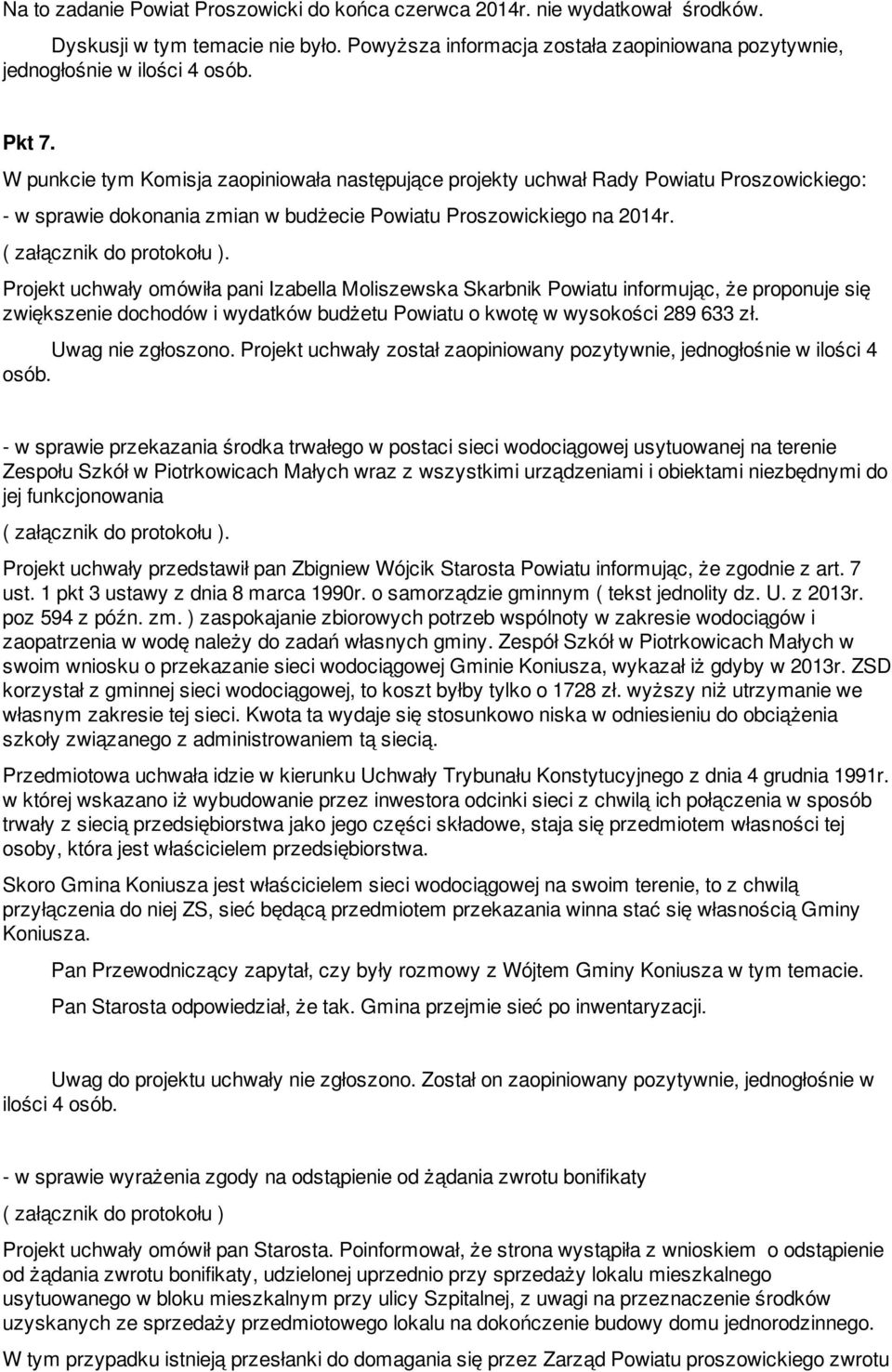 Projekt uchwały omówiła pani Izabella Moliszewska Skarbnik Powiatu informując, że proponuje się zwiększenie dochodów i wydatków budżetu Powiatu o kwotę w wysokości 289 633 zł. Uwag nie zgłoszono.