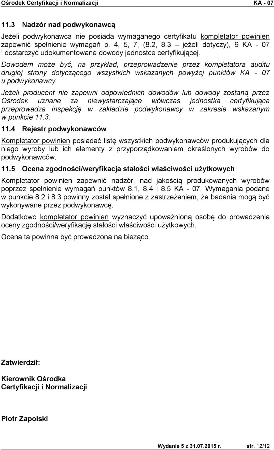 Dowodem może być, na przykład, przeprowadzenie przez kompletatora auditu drugiej strony dotyczącego wszystkich wskazanych powyżej punktów KA - 07 u podwykonawcy.