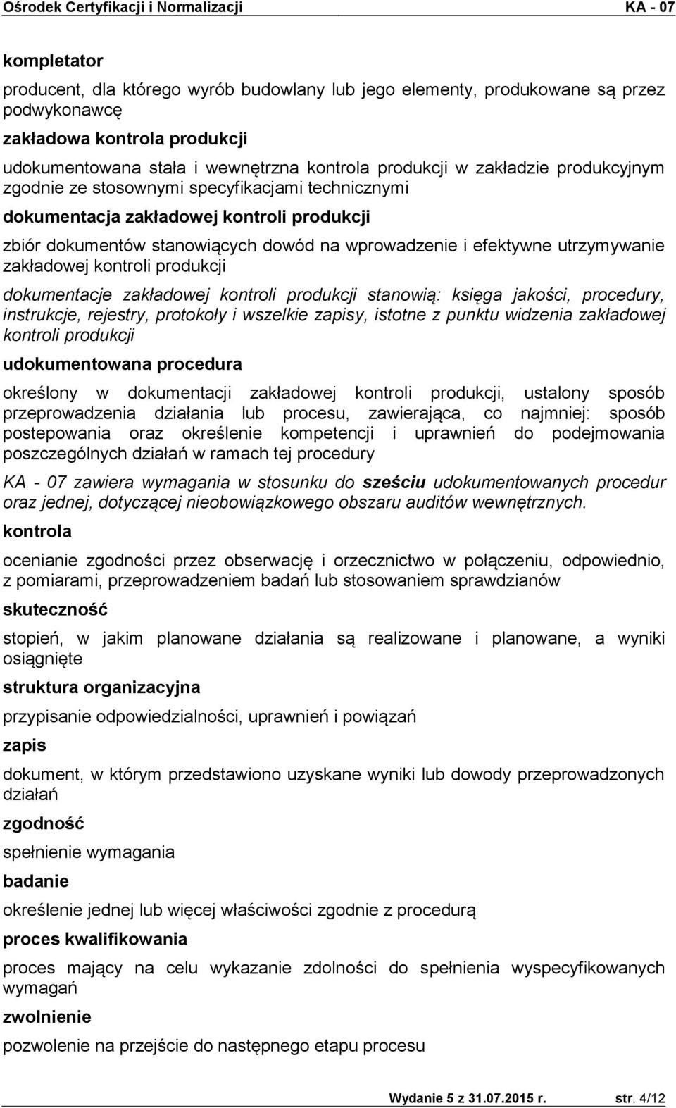 kontroli produkcji dokumentacje zakładowej kontroli produkcji stanowią: księga jakości, procedury, instrukcje, rejestry, protokoły i wszelkie zapisy, istotne z punktu widzenia zakładowej kontroli