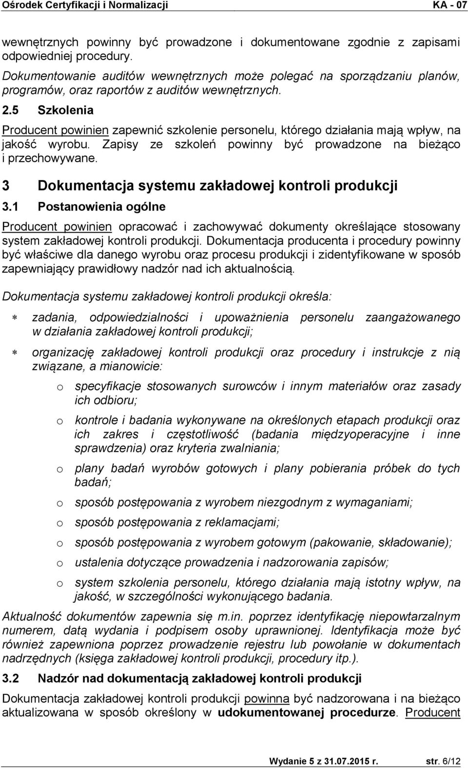 5 Szkolenia Producent powinien zapewnić szkolenie personelu, którego działania mają wpływ, na jakość wyrobu. Zapisy ze szkoleń powinny być prowadzone na bieżąco i przechowywane.