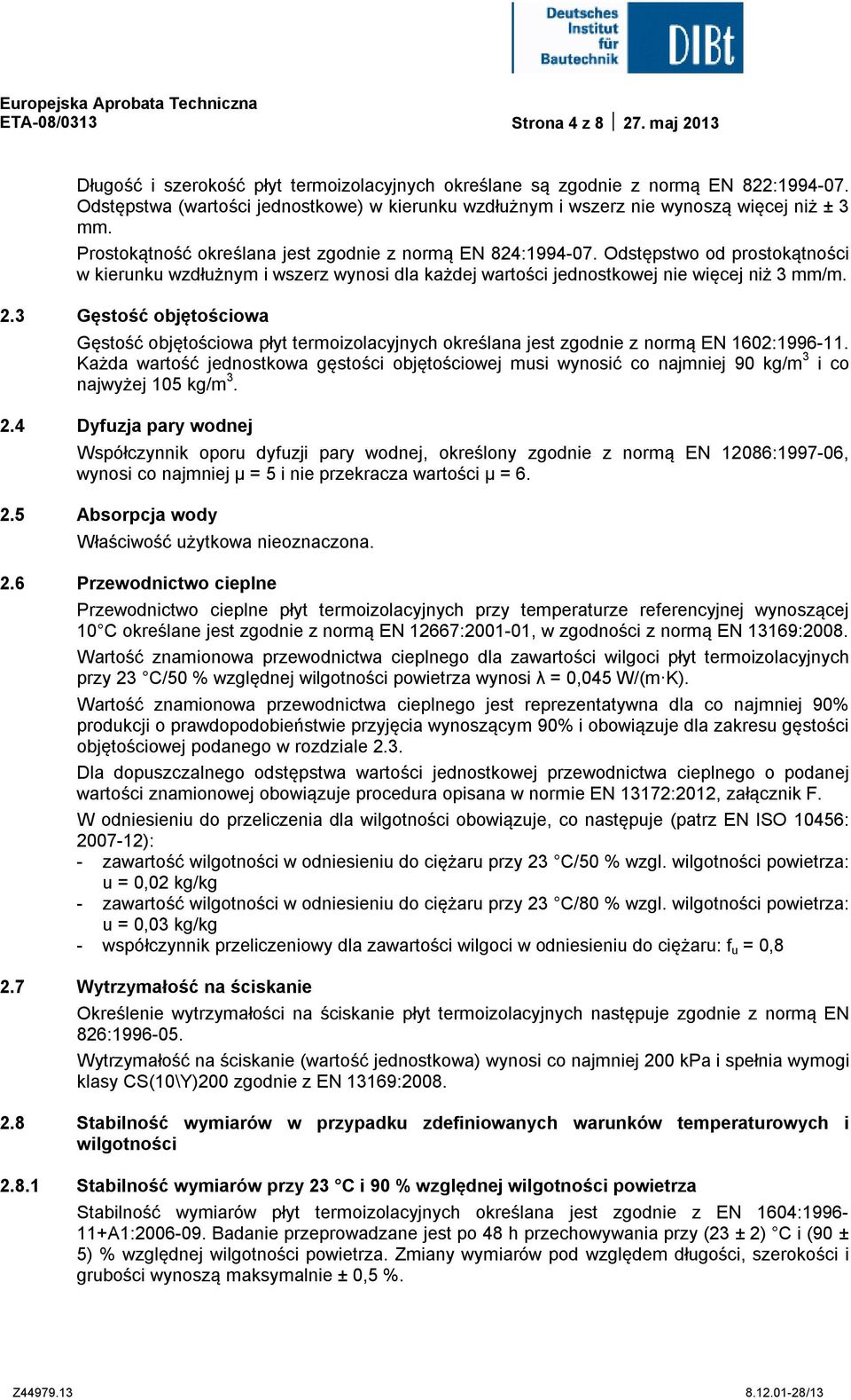 Odstępstwo od prostokątności w kierunku wzdłużnym i wszerz wynosi dla każdej wartości jednostkowej nie więcej niż 3 mm/m. 2.