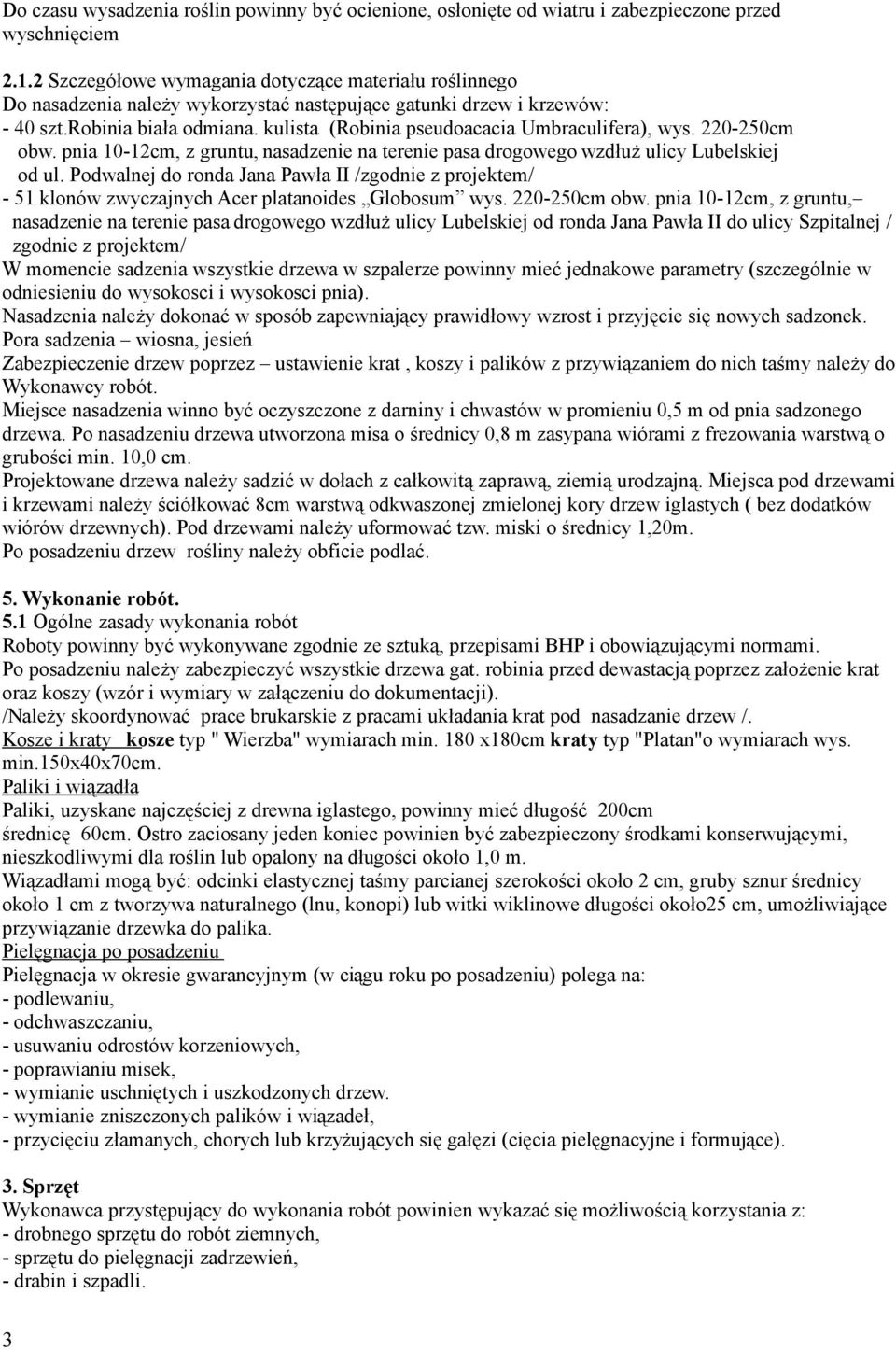 kulista (Robinia pseudoacacia Umbraculifera), wys. 220-250cm obw. pnia 10-12cm, z gruntu, nasadzenie na terenie pasa drogowego wzdłuż ulicy Lubelskiej od ul.