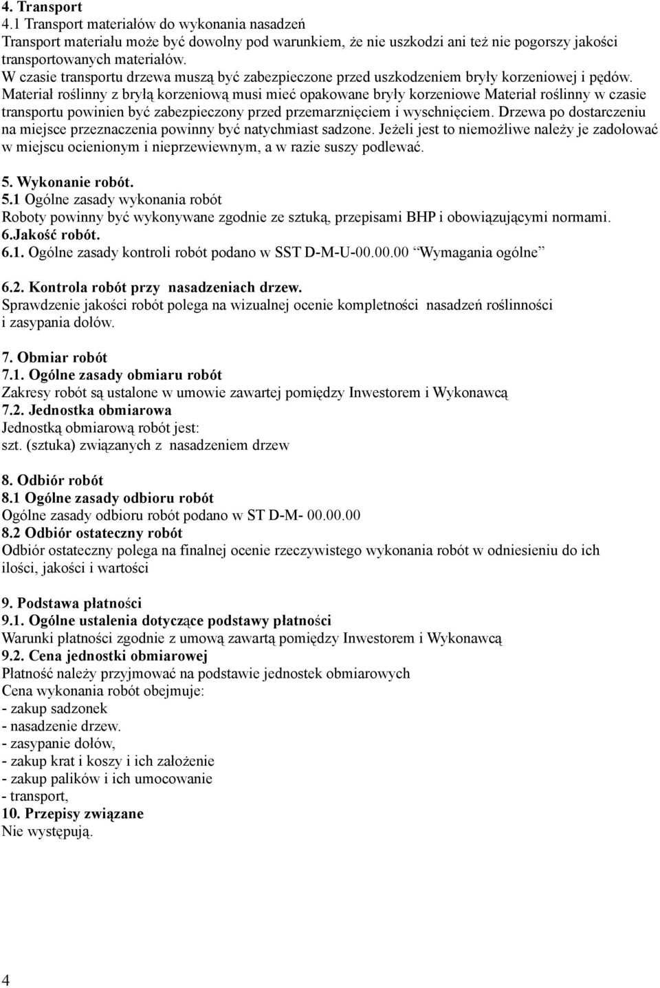 Materiał roślinny z bryłą korzeniową musi mieć opakowane bryły korzeniowe Materiał roślinny w czasie transportu powinien być zabezpieczony przed przemarznięciem i wyschnięciem.