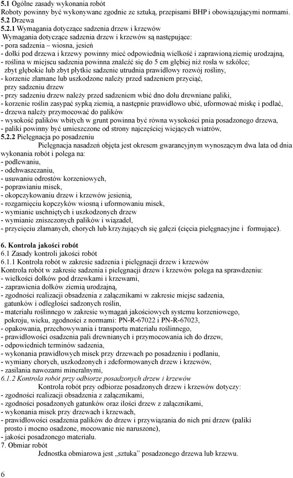 1 Wymagania dotyczące sadzenia drzew i krzewów Wymagania dotyczące sadzenia drzew i krzewów są następujące: - pora sadzenia wiosna, jesień - dołki pod drzewa i krzewy powinny mieć odpowiednią