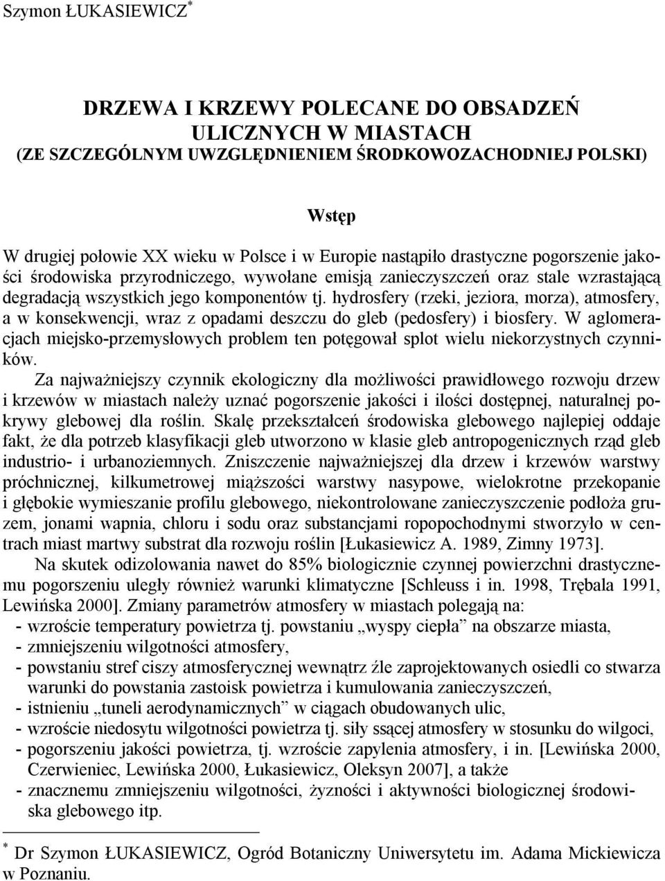hydrosfery (rzeki, jeziora, morza), atmosfery, a w konsekwencji, wraz z opadami deszczu do gleb (pedosfery) i biosfery.