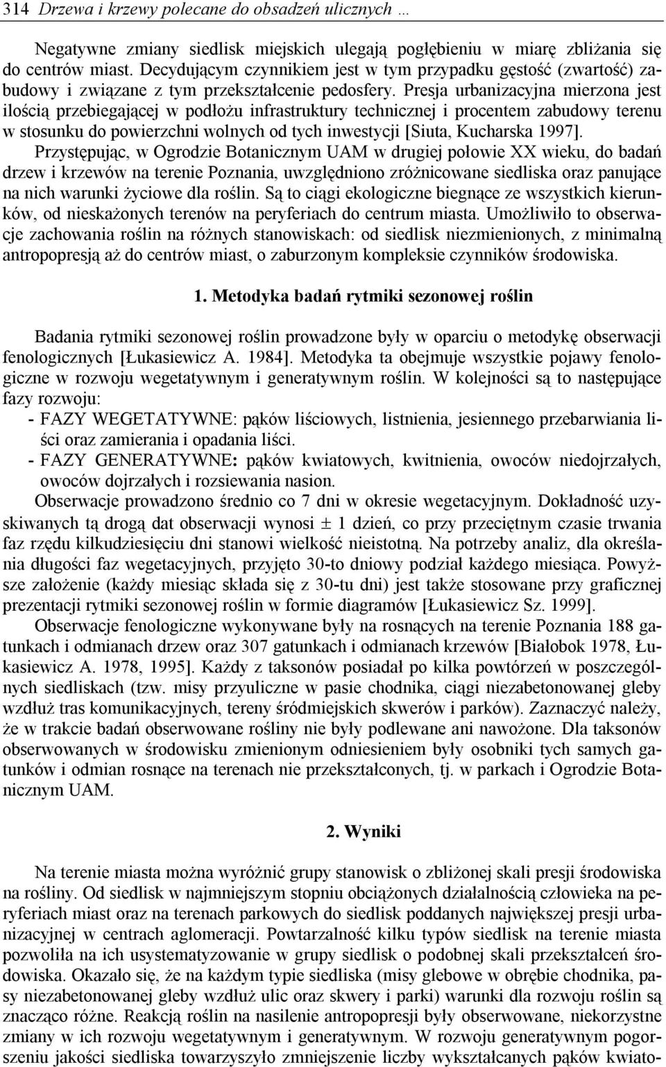 Presja urbanizacyjna mierzona jest ilością przebiegającej w podłożu infrastruktury technicznej i procentem zabudowy terenu w stosunku do powierzchni wolnych od tych inwestycji [Siuta, Kucharska 1997].