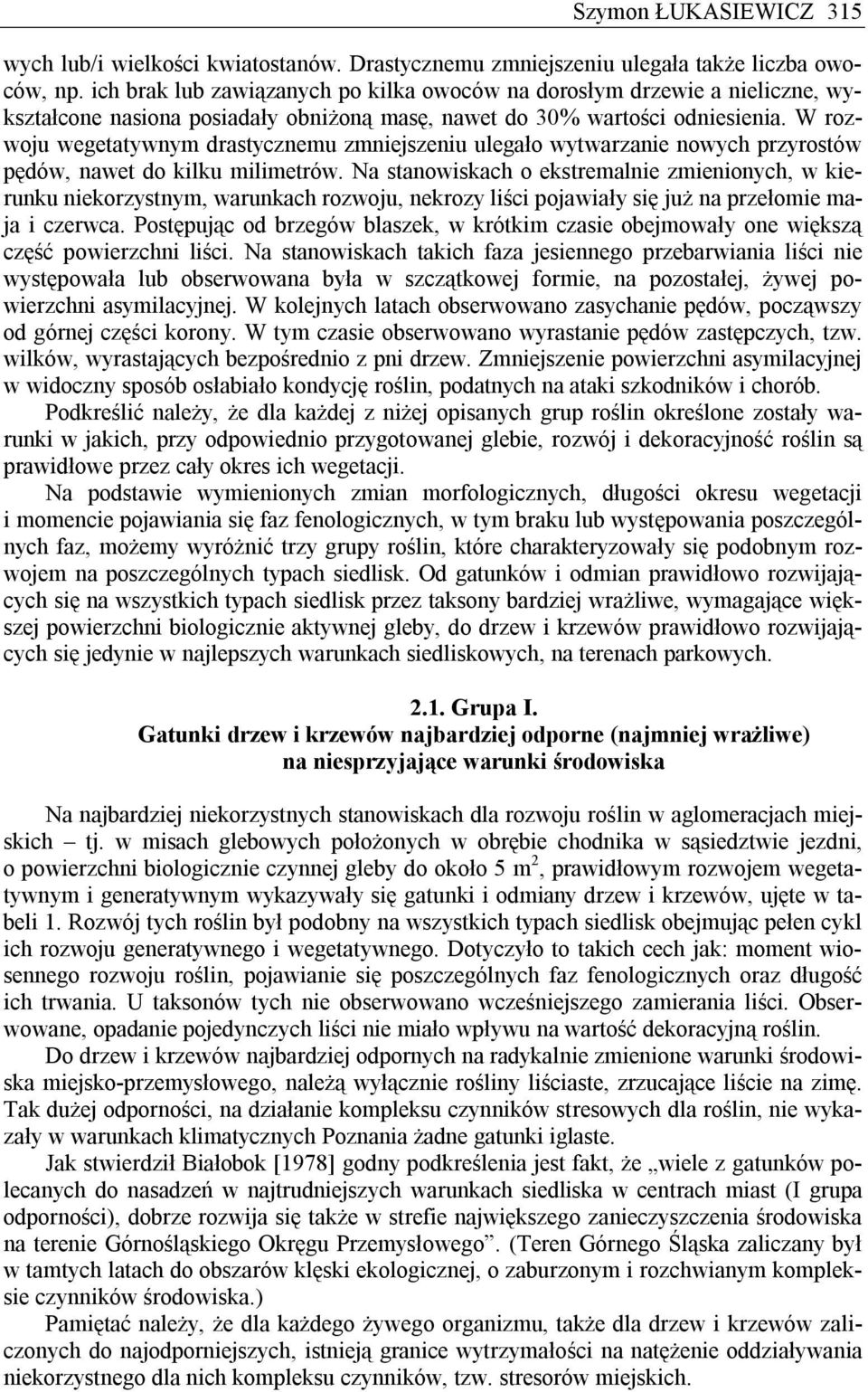 W rozwoju wegetatywnym drastycznemu zmniejszeniu ulegało wytwarzanie nowych przyrostów pędów, nawet do kilku milimetrów.