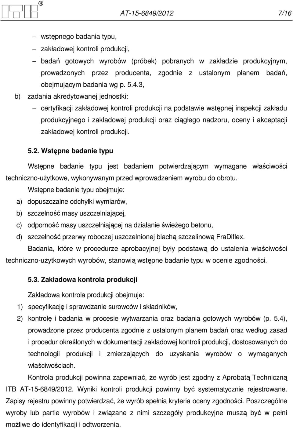 3, b) zadania akredytowanej jednostki: certyfikacji zakładowej kontroli produkcji na podstawie wstępnej inspekcji zakładu produkcyjnego i zakładowej produkcji oraz ciągłego nadzoru, oceny i