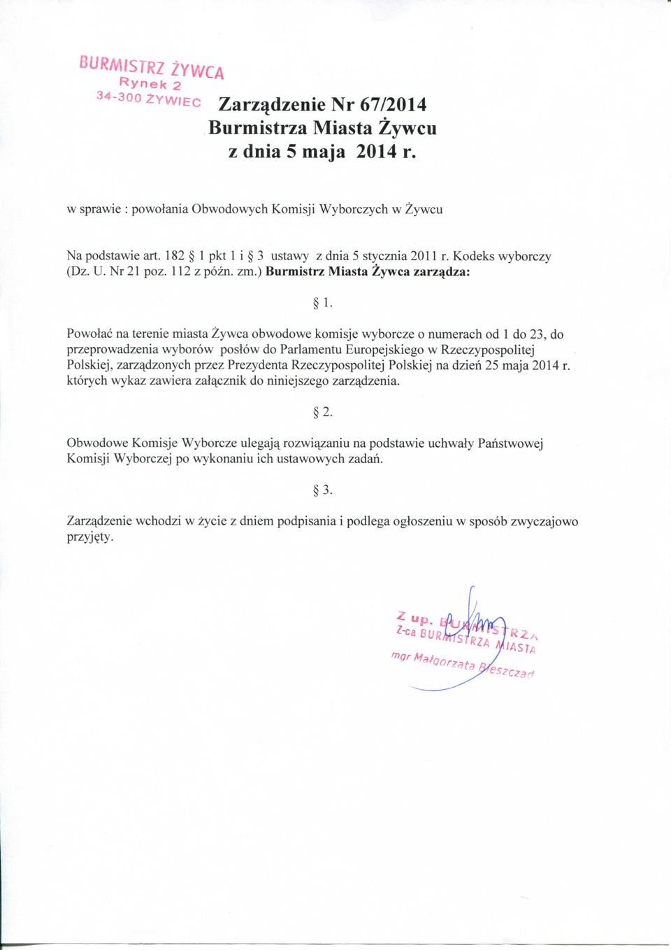 ) Burmistrz Miasta Zywca zarz^dza: 1- Powolac na terenie miasta Zywca obwodowe komisje wyborcze o numerach od 1 do 23, do przeprowadzenia wyborow poslow do Parlamentu Europejskiego w Rzeczypospolitej