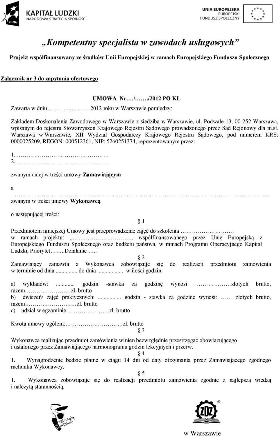 u Stowarzyszeń Krajowego Rejestru Sądowego prowadzonego przez Sąd Rejonowy dla m.st. Warszawa, XII Wydział Gospodarczy Krajowego Rejestru Sądowego, pod numerem KRS: 0000025209, REGON: 000512361, NIP: 5260251374, reprezentowanym przez: 1.