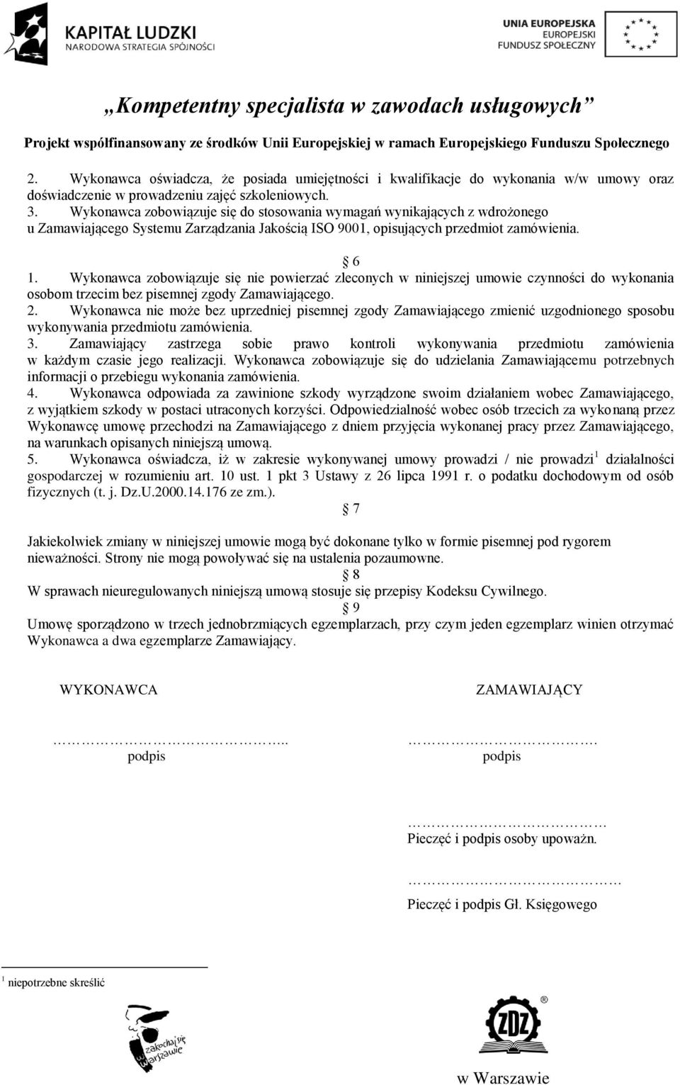 Wykonawca zobowiązuje się nie powierzać zleconych w niniejszej umowie czynności do wykonania osobom trzecim bez pisemnej zgody Zamawiającego. 2.