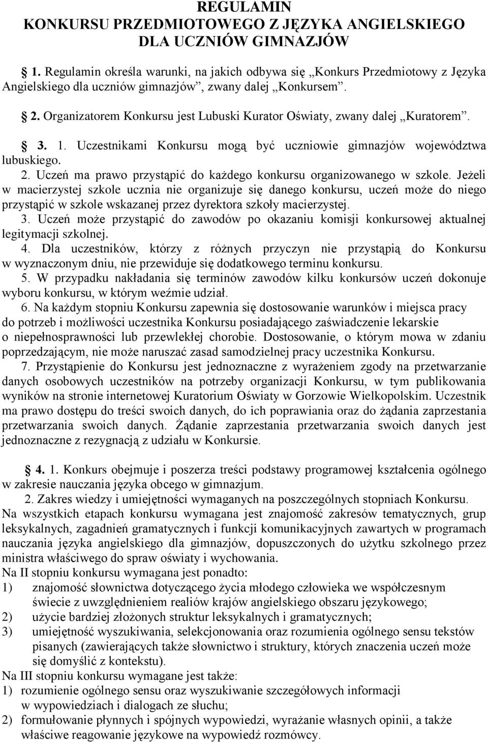 Organizatorem Konkursu jest Lubuski Kurator Oświaty, zwany dalej Kuratorem. 3. 1. Uczestnikami Konkursu mogą być uczniowie gimnazjów województwa lubuskiego. 2.
