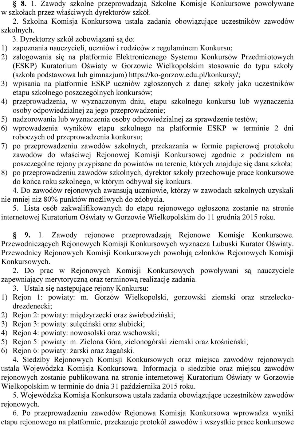 Dyrektorzy szkół zobowiązani są do: 1) zapoznania nauczycieli, uczniów i rodziców z regulaminem Konkursu; 2) zalogowania się na platformie Elektronicznego Systemu Konkursów Przedmiotowych (ESKP)