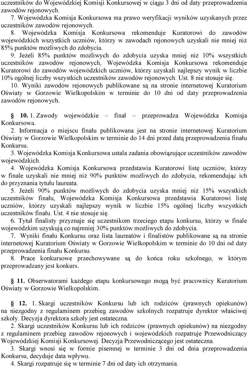 Wojewódzka Komisja Konkursowa rekomenduje Kuratorowi do zawodów wojewódzkich wszystkich uczniów, którzy w zawodach rejonowych uzyskali nie mniej niż 85% punktów możliwych do zdobycia. 9.