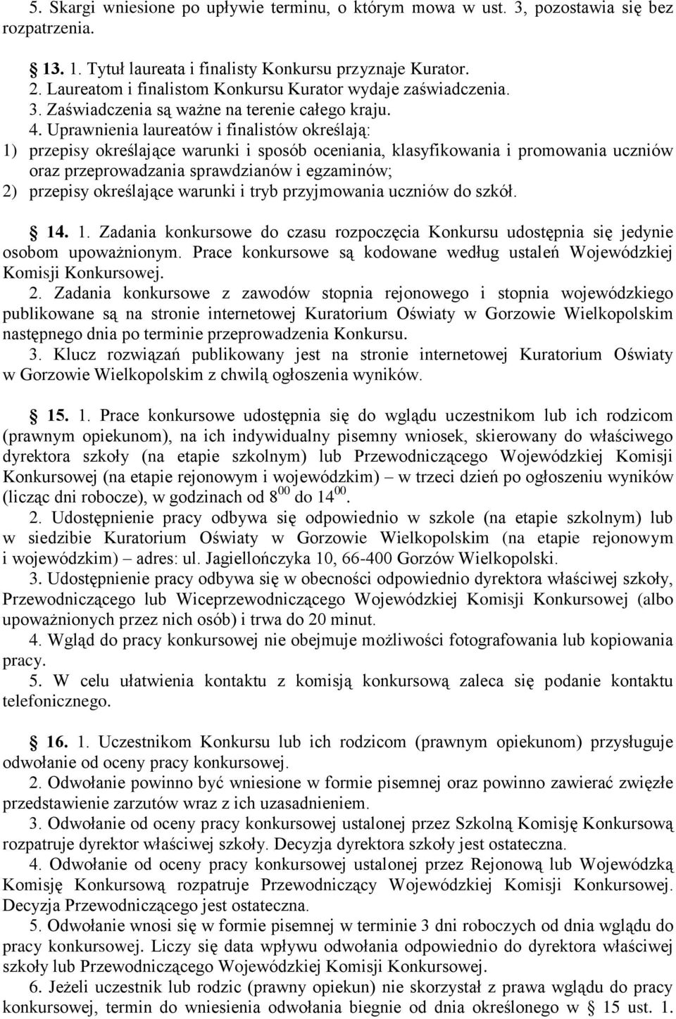 Uprawnienia laureatów i finalistów określają: 1) przepisy określające warunki i sposób oceniania, klasyfikowania i promowania uczniów oraz przeprowadzania sprawdzianów i egzaminów; 2) przepisy