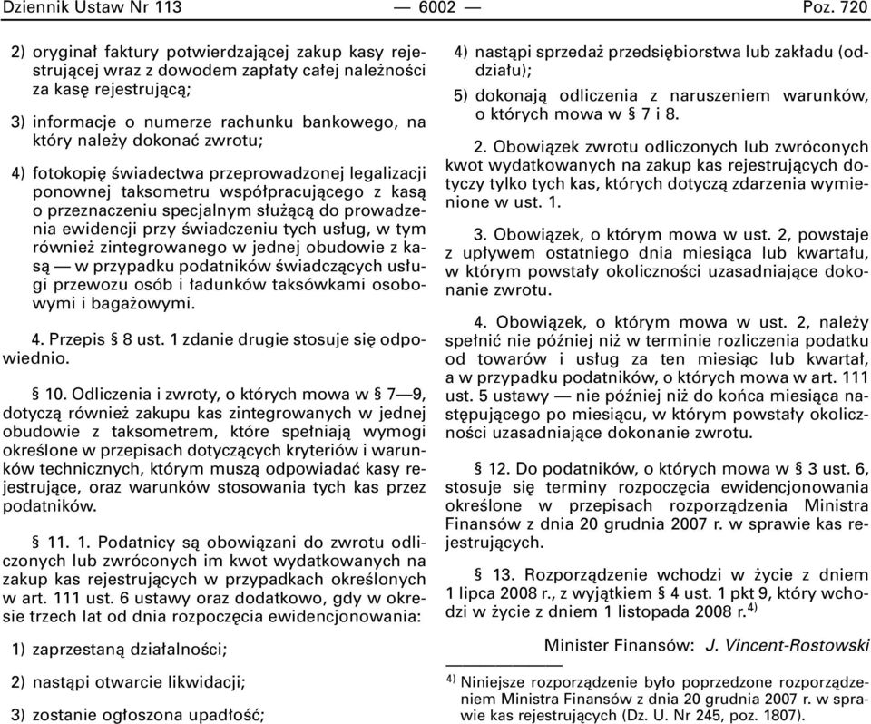 zwrotu; 4) fotokopi Êwiadectwa przeprowadzonej legalizacji ponownej taksometru wspó pracujàcego z kasà o przeznaczeniu specjalnym s u àcà do prowadzenia ewidencji przy Êwiadczeniu tych us ug, w tym