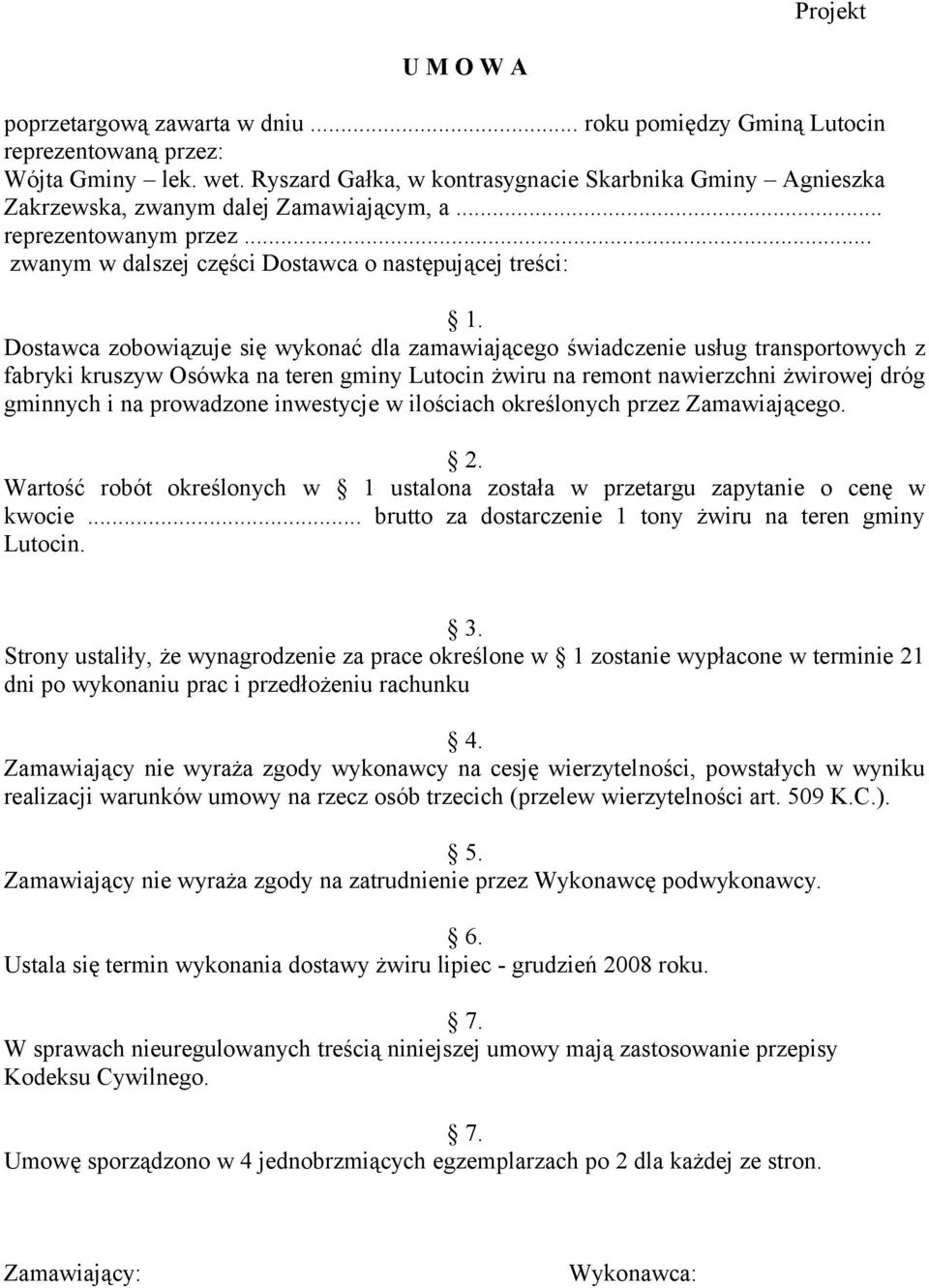 Dostawca zobowiązuje się wykonać dla zamawiającego świadczenie usług transportowych z fabryki kruszyw Osówka na teren gminy Lutocin żwiru na remont nawierzchni żwirowej dróg gminnych i na prowadzone