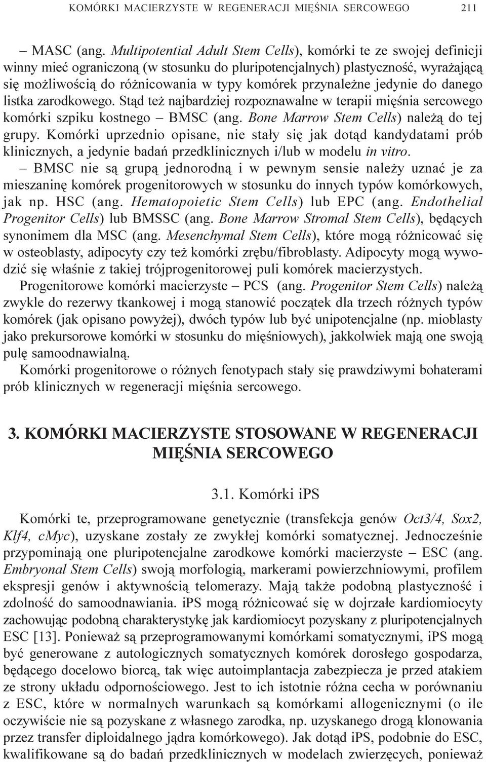 przynale ne jedynie do danego listka zarodkowego. St¹d te najbardziej rozpoznawalne w terapii miêœnia sercowego komórki szpiku kostnego BMSC (ang. Bone Marrow Stem Cells) nale ¹ do tej grupy.