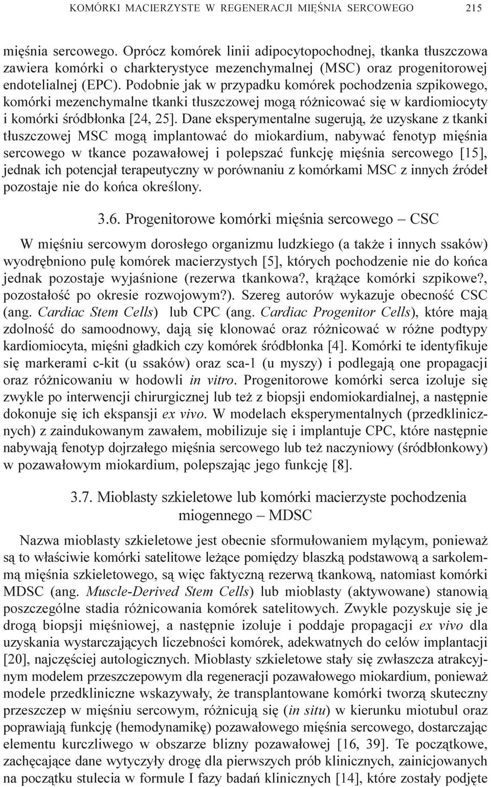 Podobnie jak w przypadku komórek pochodzenia szpikowego, komórki mezenchymalne tkanki t³uszczowej mog¹ ró nicowaæ siê w kardiomiocyty i komórki œródb³onka [24, 25].