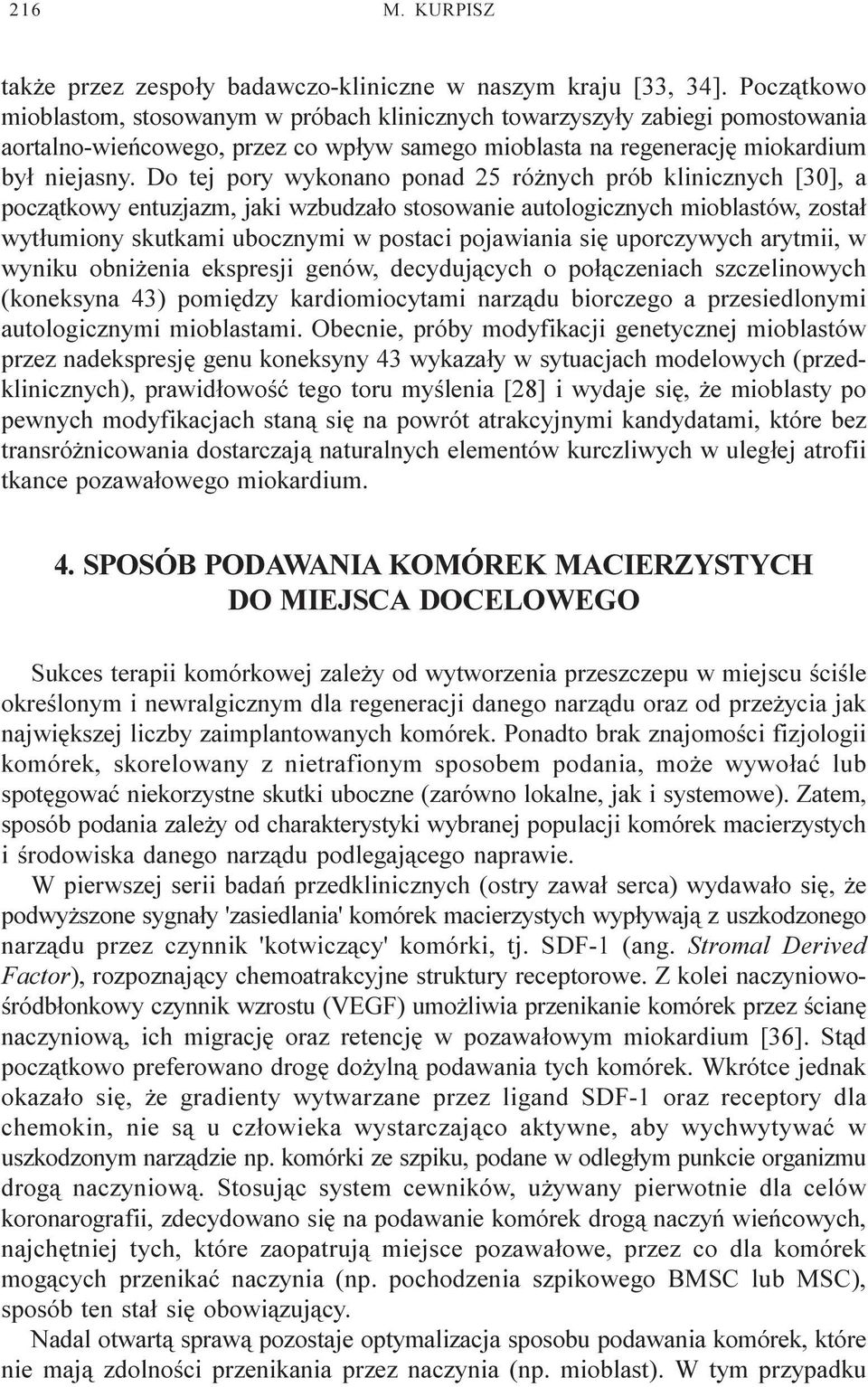 Do tej pory wykonano ponad 25 ró nych prób klinicznych [30], a pocz¹tkowy entuzjazm, jaki wzbudza³o stosowanie autologicznych mioblastów, zosta³ wyt³umiony skutkami ubocznymi w postaci pojawiania siê