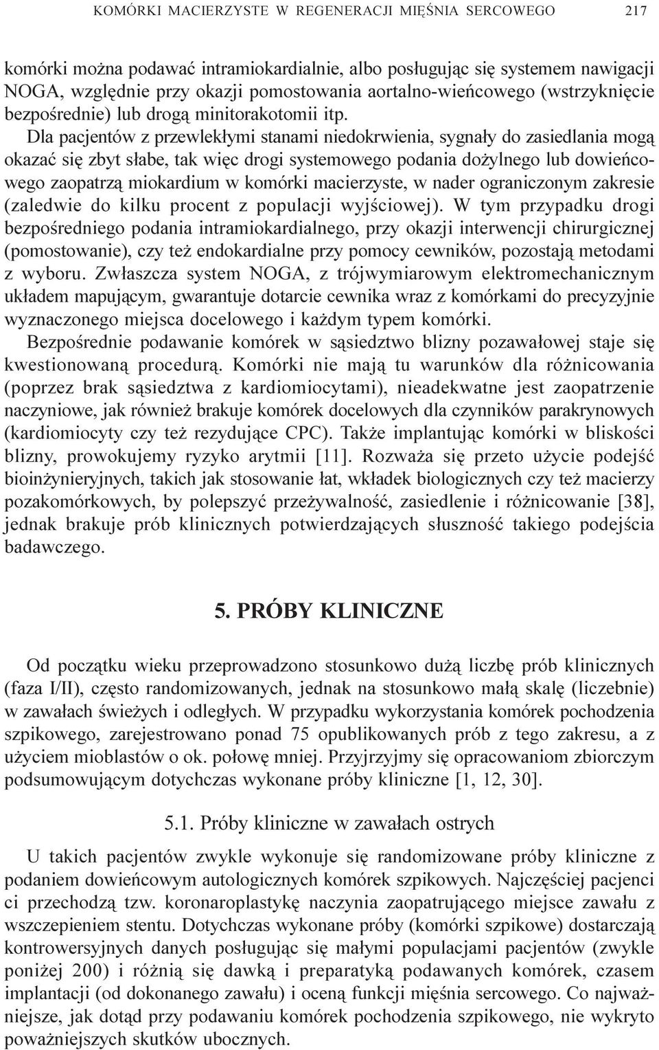 Dla pacjentów z przewlek³ymi stanami niedokrwienia, sygna³y do zasiedlania mog¹ okazaæ siê zbyt s³abe, tak wiêc drogi systemowego podania do ylnego lub dowieñcowego zaopatrz¹ miokardium w komórki