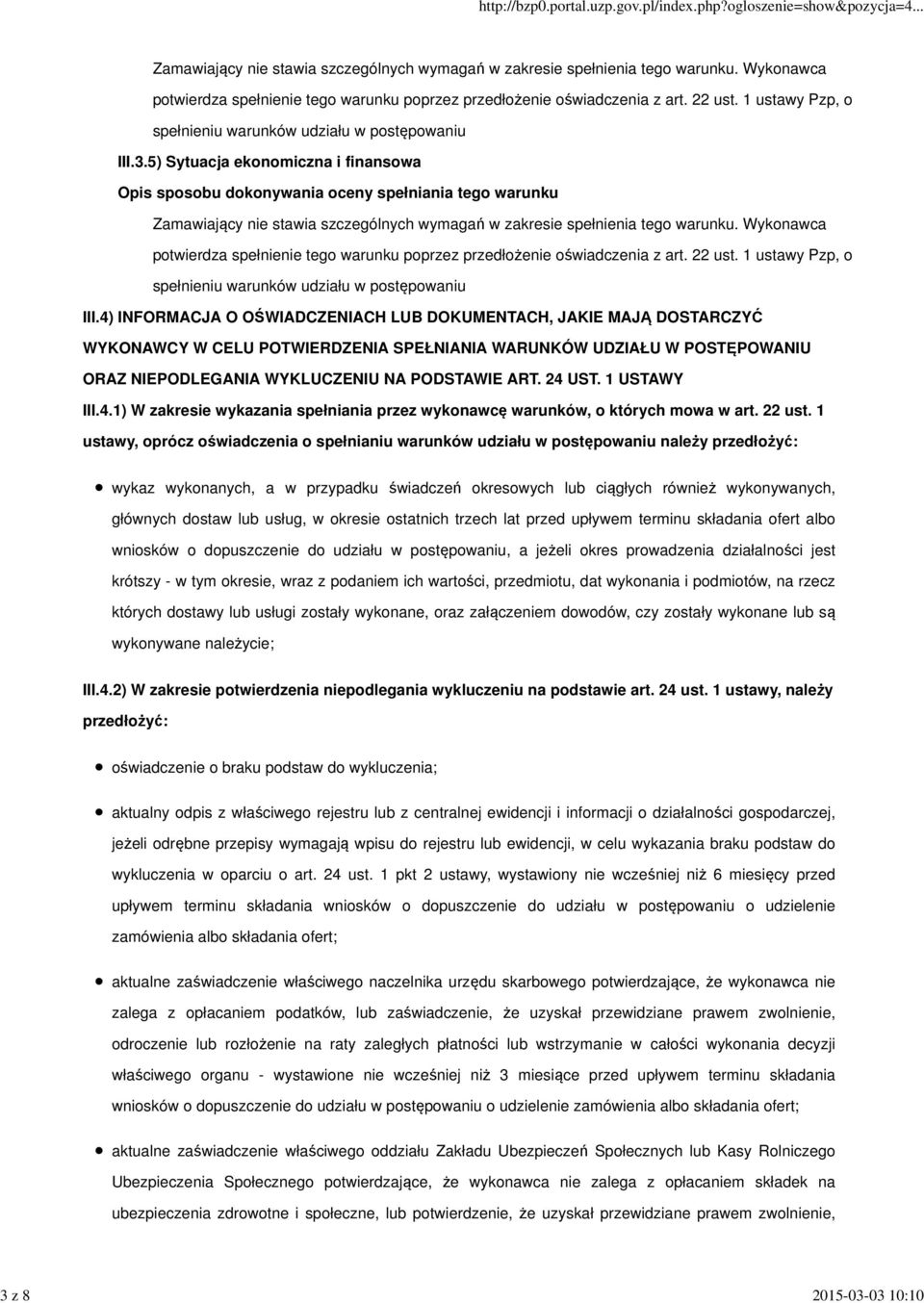 Wykonawca potwierdza spełnienie tego warunku poprzez przedłożenie oświadczenia z art. 22 ust. 1 ustawy Pzp, o spełnieniu warunków udziału w postępowaniu III.