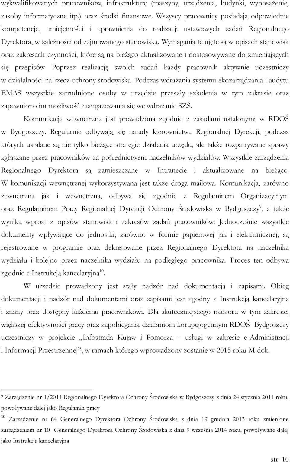Wymagania te ujęte są w opisach stanowisk oraz zakresach czynności, które są na bieżąco aktualizowane i dostosowywane do zmieniających się przepisów.
