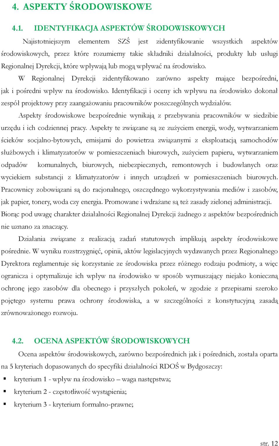 Regionalnej Dyrekcji, które wpływają lub mogą wpływać na środowisko. W Regionalnej Dyrekcji zidentyfikowano zarówno aspekty mające bezpośredni, jak i pośredni wpływ na środowisko.