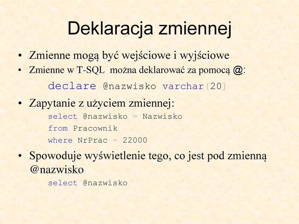 użyciem zmiennej: select @nazwisko = Nazwisko from Pracownik where NrPrac =