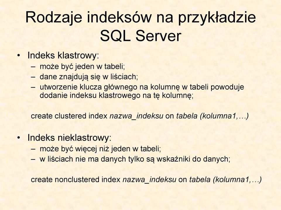 create clustered index nazwa_indeksu on tabela (kolumna1, ) Indeks nieklastrowy: może być więcej niż jeden w