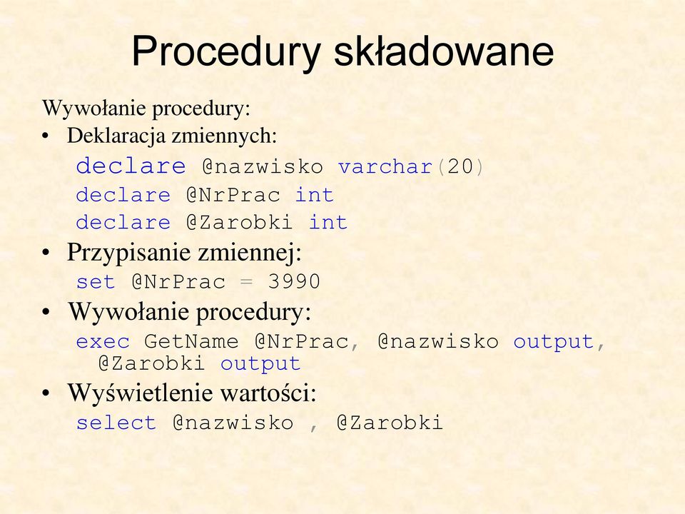 zmiennej: set @NrPrac = 3990 Wywołanie procedury: exec GetName @NrPrac,