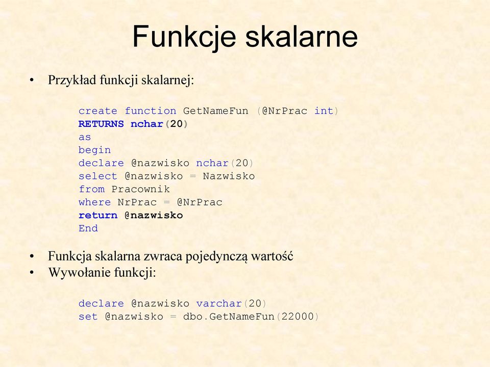 Pracownik where NrPrac = @NrPrac return @nazwisko End Funkcja skalarna zwraca pojedynczą