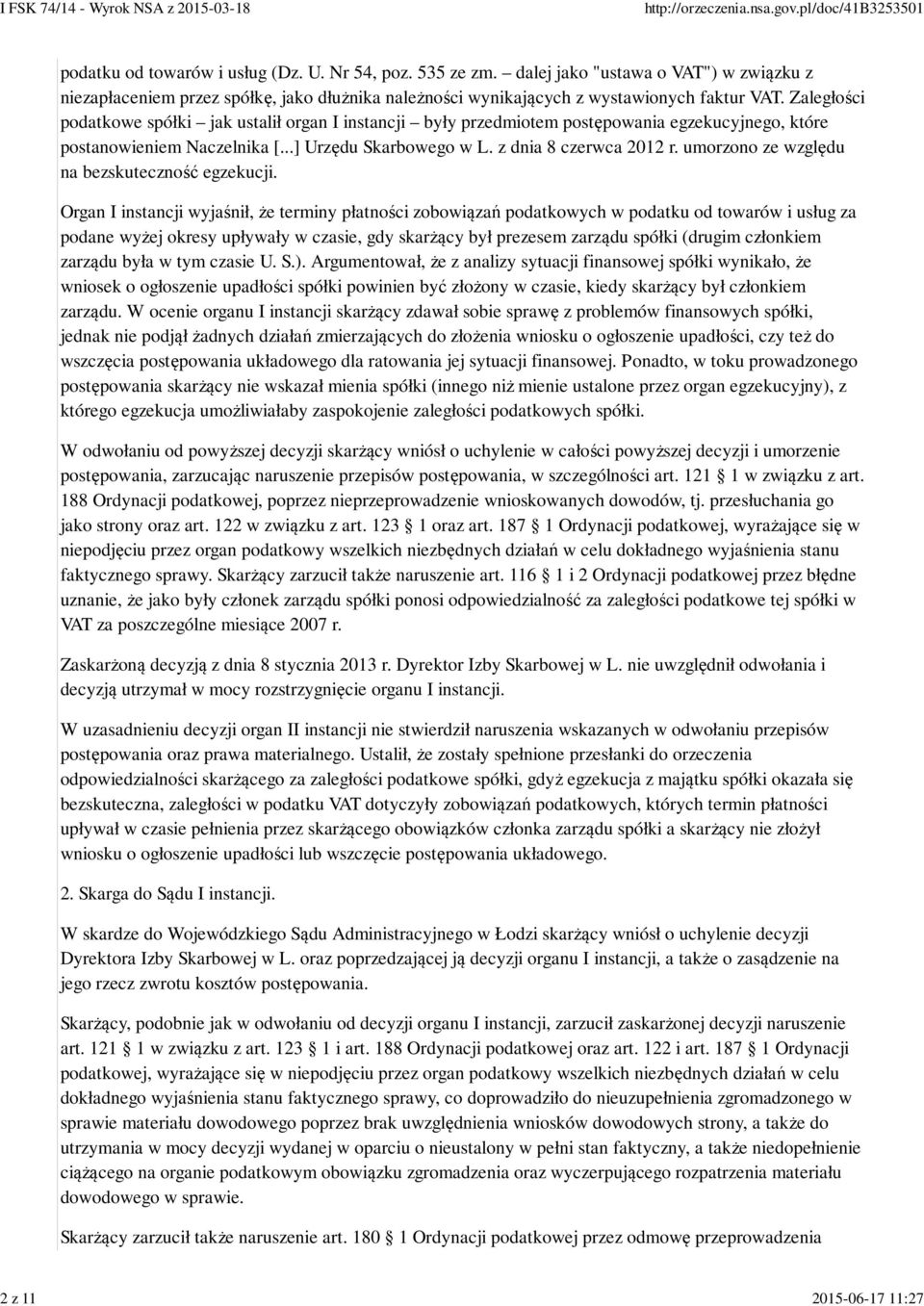 Zaległości podatkowe spółki jak ustalił organ I instancji były przedmiotem postępowania egzekucyjnego, które postanowieniem Naczelnika [...] Urzędu Skarbowego w L. z dnia 8 czerwca 2012 r.