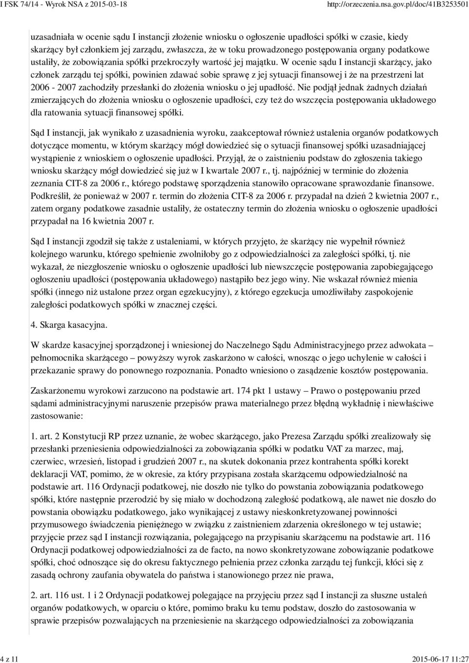 W ocenie sądu I instancji skarżący, jako członek zarządu tej spółki, powinien zdawać sobie sprawę z jej sytuacji finansowej i że na przestrzeni lat 2006-2007 zachodziły przesłanki do złożenia wniosku