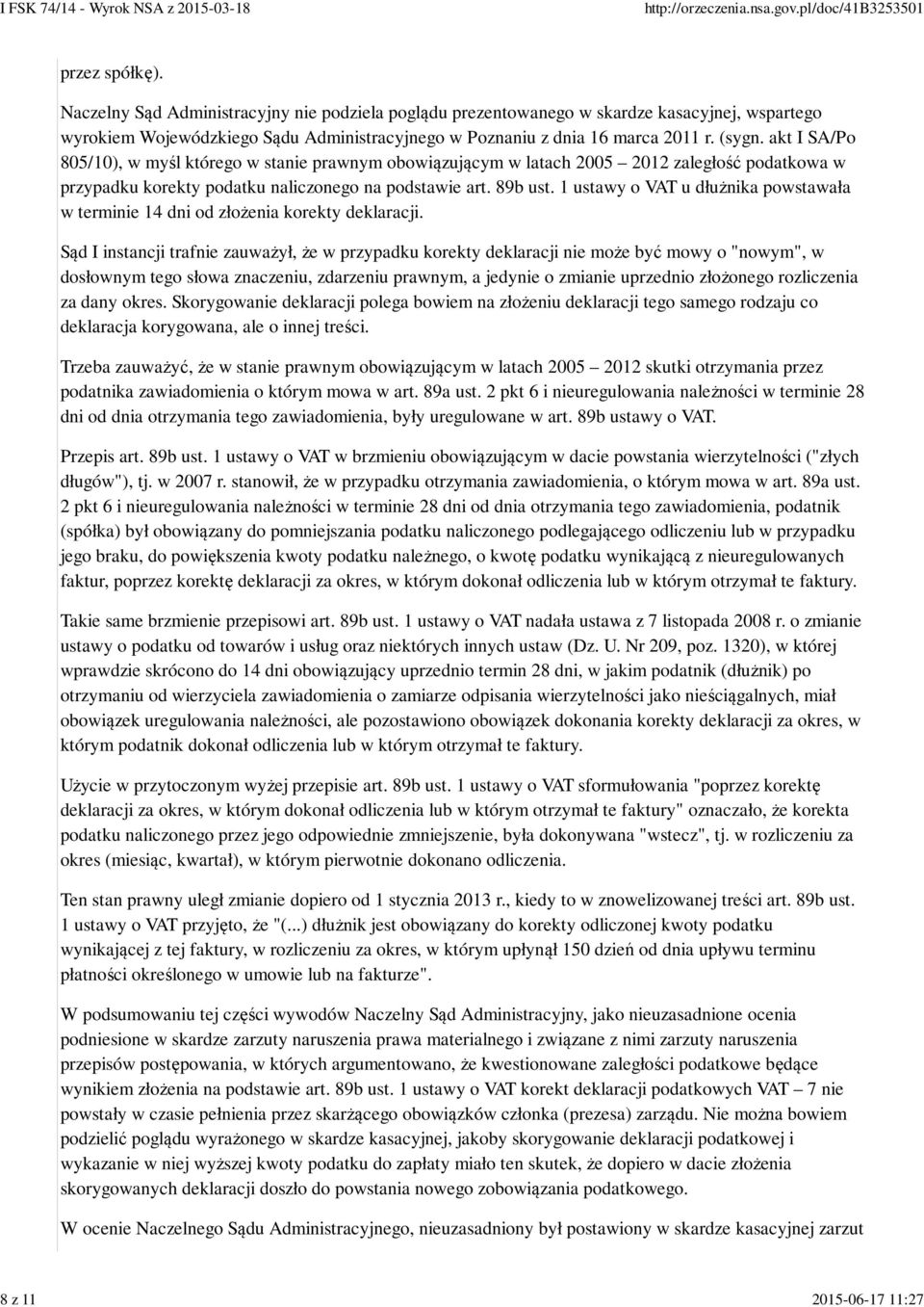 akt I SA/Po 805/10), w myśl którego w stanie prawnym obowiązującym w latach 2005 2012 zaległość podatkowa w przypadku korekty podatku naliczonego na podstawie art. 89b ust.